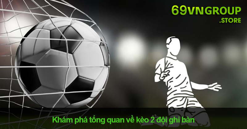 Kèo 2 đội ghi bàn là gì?